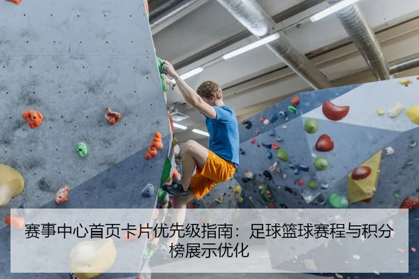 赛事中心首页卡片优先级指南：足球篮球赛程与积分榜展示优化